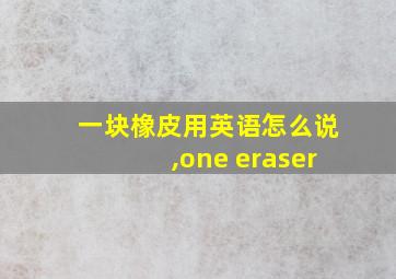 一块橡皮用英语怎么说,one eraser